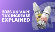 The 2026 UK Vape Tax Increase Explained:<br>What Does This Mean for Vapers?