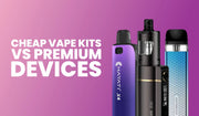 Cheap Vape Kits vs Premium Devices