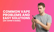 Most Common Vape Problems and Solutions