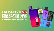 Hayati 7K vs Pixl 8K Prefilled Pod Kit — UK Vape Comparison Guide