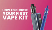 How to Choose Your First Vape Kit – Complete Beginner’s Guide