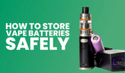 How to Store Vape Batteries Safely