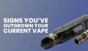 Signs You’ve Outgrown Your Current Vape