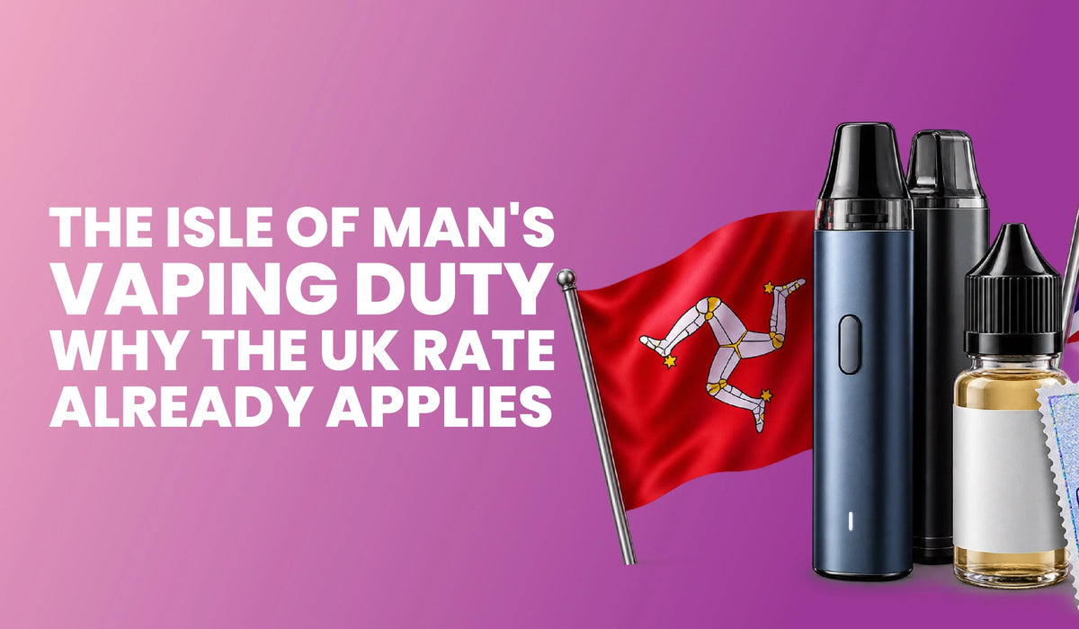 The Isle of Man's Vaping Duty: Why the UK Rate Already Applies