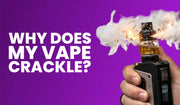 Blog banner explaining why a vape crackles and common causes.